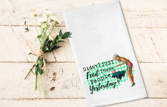 Didn't I Just Feed These People Yesterday - Funny Kitchen Tea Towels - Humorous Flour Sack Dish Towel - Hilarious Housewarming Gift Kitchen Decor
