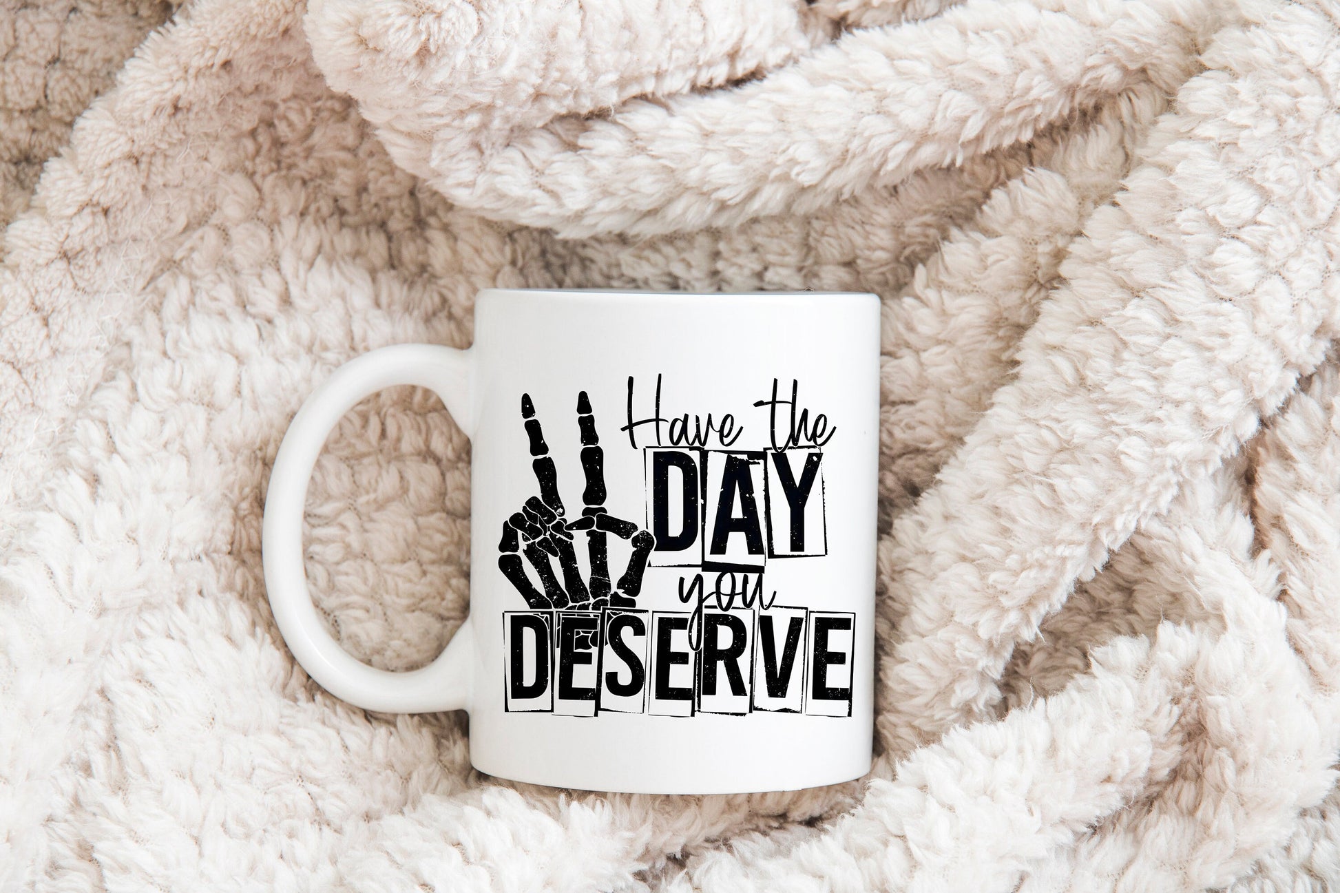 Have The Day You Deserve Mug, Humorous Mug, Sarcastic Mug, Funny Mug