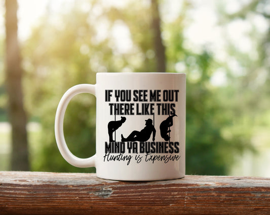 Mind Ya Business Hunting Is Expensive Mug, Mind Ya Business Mug, Gifts for Him