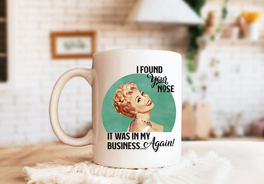I Found Your Nose It Was In My Business Again Mug, Humorous Mug, Sarcastic Mug, Funny Mug
