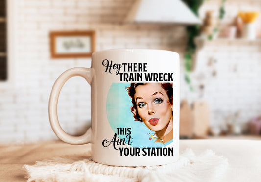 Hey There Train Wreck This Ain't Your Station Mug, Humorous Mug, Sarcastic Mug, Funny Mug