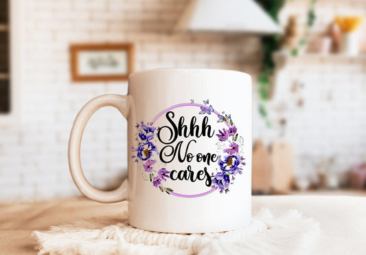 Shhh No One Cares Mug, Humorous Mug, Sarcastic Mug, Funny Mug
