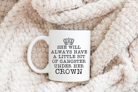 She Will Always Have a Little Bit of Gangster Under Her Crown Coffee Mug Cup