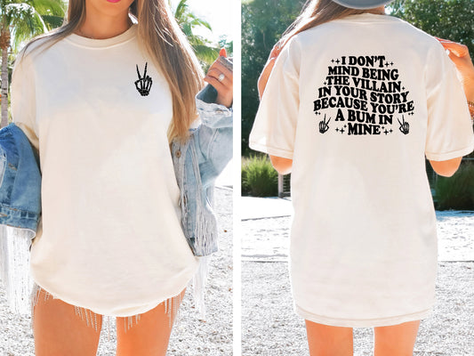 I Don't Mind Being The Villain In Your Story Because You're A Bum In Mine Shirt Tee, Sarcastic Tee Shirt, Mom Shirt Tee, Funny Shirt
