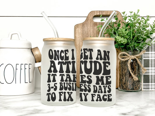 Once I Get an Attitude It Takes Me 3-5 Business Days To Fix My Face Cup Iced Coffee Cup Glass, Beer Can Glass, Funny Coffee Cup, Glass Cup