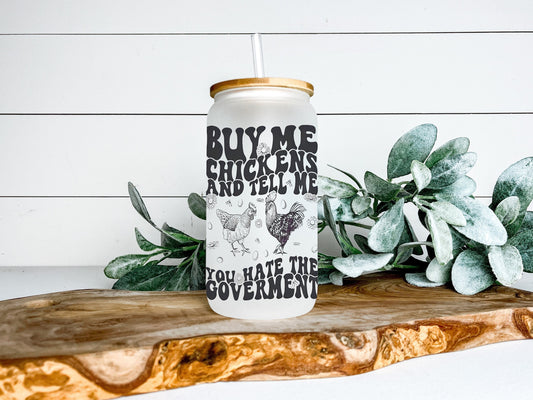 Buy Me Chickens and Tell Me You Hate the Government Cup Iced Coffee Cup Glass, Beer Can Glass, Chicken Coffee Cup, Glass Cup Coffee Can Beer