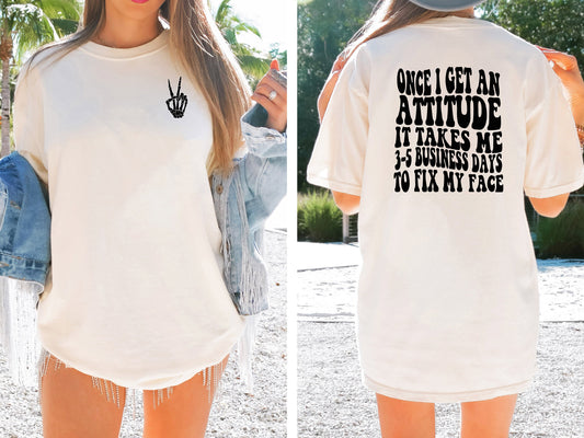 Once I Get an Attitude It Take 3-5 Business Days to Fix My Face Shirt Tee, Sarcastic Tee Shirt, Mom Shirt Tee, Funny Shirt