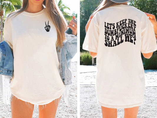 Let's Keep The Dumbfuckery To A Minimum Shall We Shirt Tee, Sarcastic Tee Shirt, Mom Shirt Tee, Funny Shirt