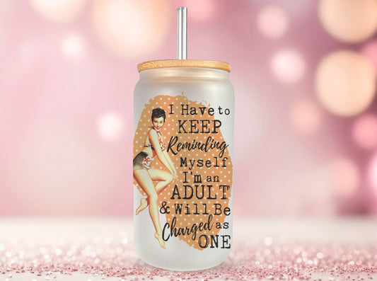 I Have To Keep reminding Myself I'm an Adult Glass Can, Funny Retro Housewives Iced Coffee Cup