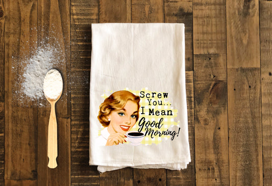 Screw You I Mean Good Morning - Funny Kitchen Tea Towels - Humorous Flour Sack Dish Towel - Hilarious Housewarming Gift Kitchen Decor