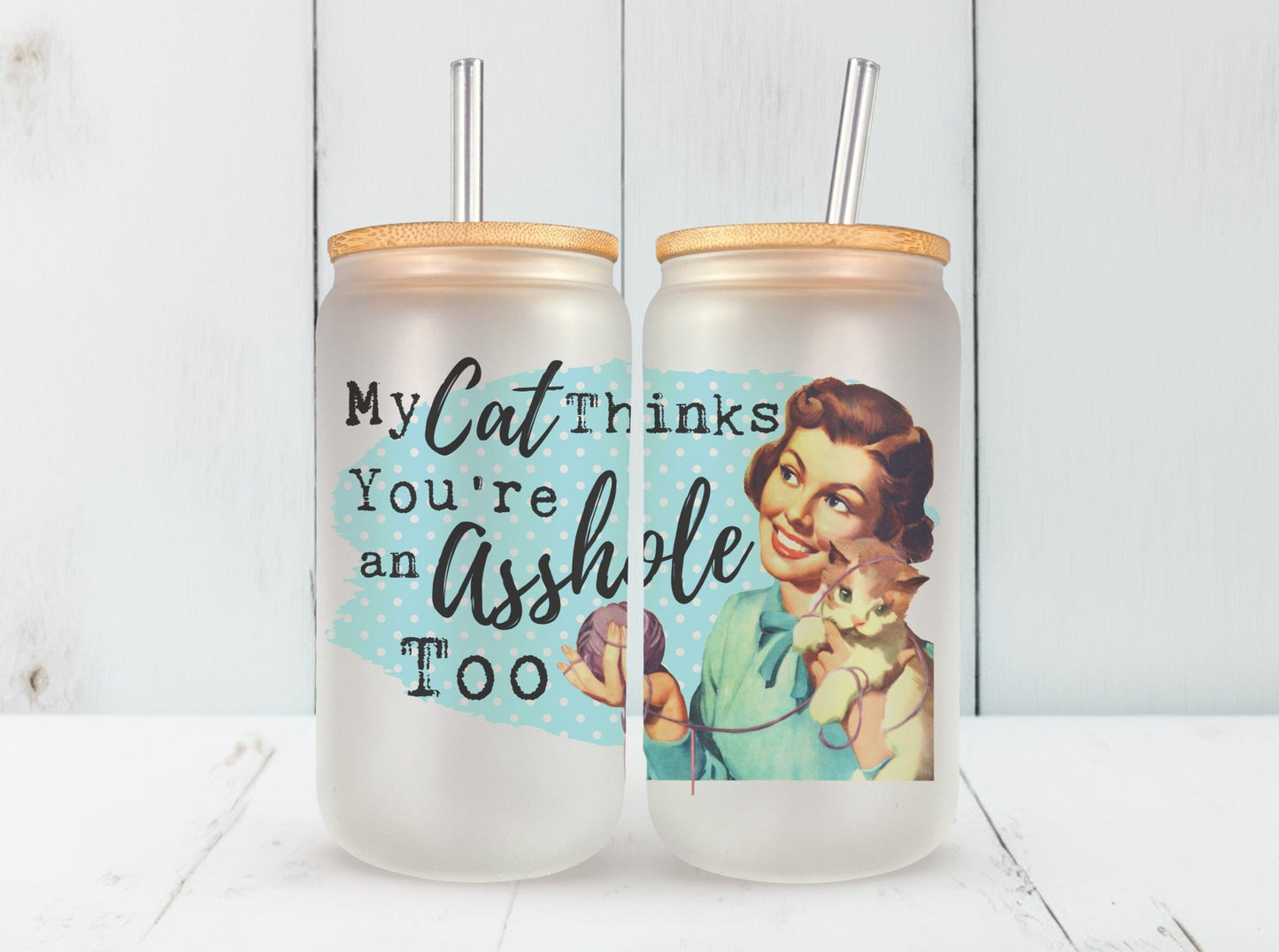 My Cat Thinks You're An Asshole Too Glass Can, Funny Retro Housewives Iced Coffee Cup