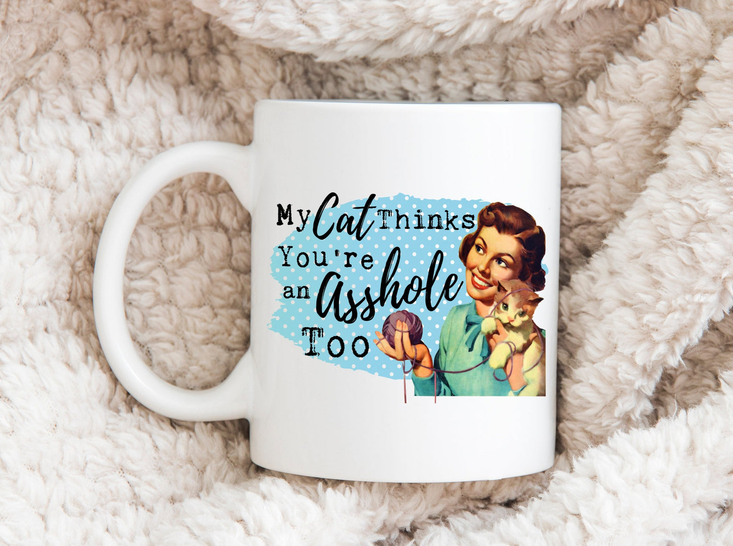 My Cat Thinks You're an A**hole Too Mug, Humorous Mug, Sarcastic Mug, Funny Mug