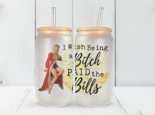 I Wish Being a Bitch Paid the Bills Glass Can, Funny Retro Housewives Iced Coffee Cup