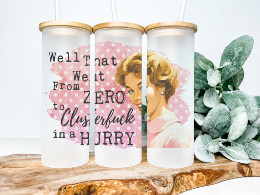 Zero to Clusterf*ck 25oz Frosted Glass Tumbler, Funny Retro Housewives Tumbler