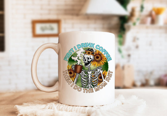 First I Drink Coffee Then I do the Mom Sh*t Mug, Humorous Mug, Sarcastic Mug, Funny Mug, Skull Coffee Mug