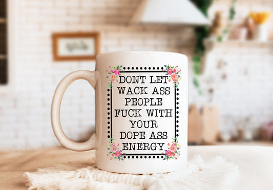 Don't Let Wack People F*ck with Your Dope Energy Mug, Humorous Mug, Sarcastic Mug, Funny Mug
