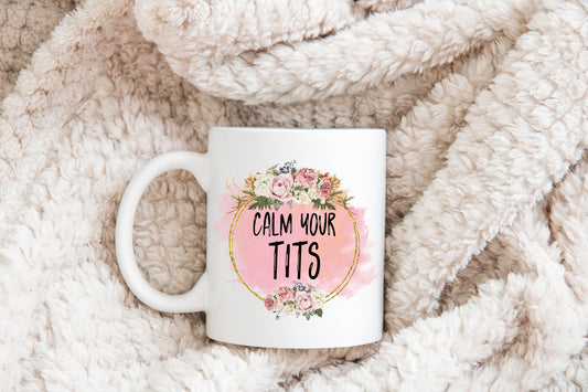Calm Your T*ts Mug, Humorous Mug, Sarcastic Mug, Funny Mug