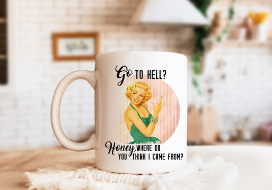 Got to Hell? Honey, Where Do You Think I Came From? Mug, Humorous Mug, Sarcastic Mug, Funny Mug