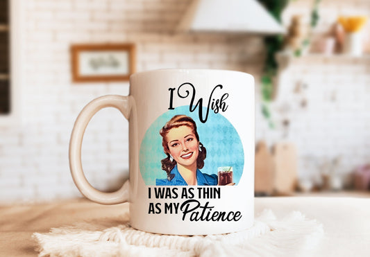 I Wish I Was As Thin As My Patience Mug, Humorous Mug, Sarcastic Mug, Funny Mug