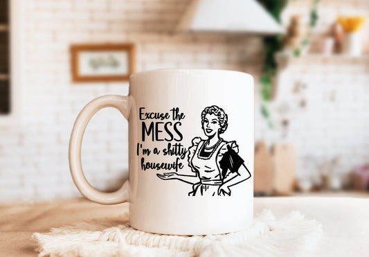 Excuse The Mess I'm A Shitty Housewife Mug, Humorous Mug, Sarcastic Mug, Funny Mug