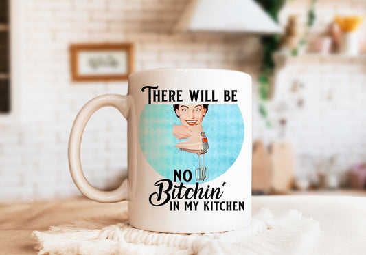 There Will Be No Bitchin' In My Kitchen Mug, Humorous Mug, Sarcastic Mug, Funny Mug