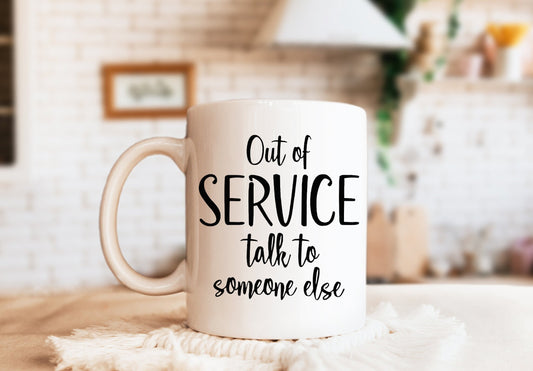 Out Of Service Talk To Someone Else Mug, Humorous Mug, Sarcastic Mug, Funny Mug